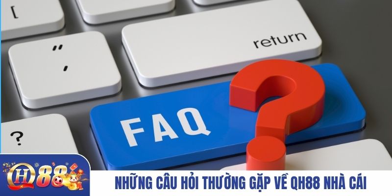 Những câu hỏi thường gặp về QH88 nhà cái